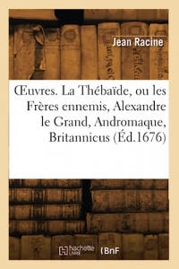 Œuvres. La Thébaïde, ou les Frères ennemis, Alexandre le Grand, Andromaque, Britannicus (Éd.1676)