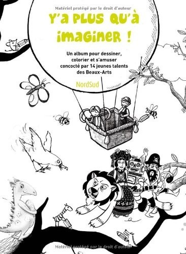 Y'a plus qu'à imaginer ! : Un album pour dessiner, colorier et s'amuser concocté par 14 jeunes talents des Beaux-Arts