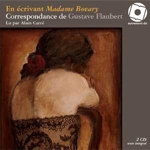 En écrivant Madame Bovary : correspondance de Gustave Flaubert