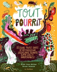 Tout pourrit: Découvre toutes sortes de décomposeurs grouillants, gluants, super cool et indispensables!