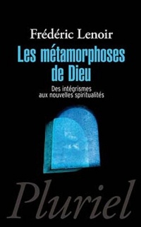 Les métamorphoses de Dieu: Des intégrismes aux nouvelles spiritualités