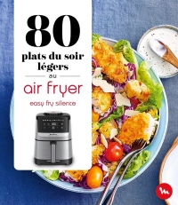 80 plats légers du soir au Air Fryer - Easy Fry Silence