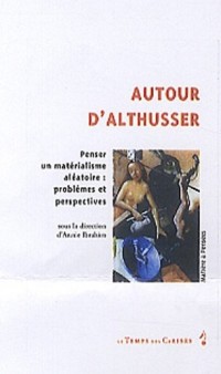 Autour d'Althusser - Penser un matérialisme aléatoire : problèmes et perspectives