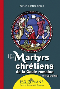 Les martyrs chrétiens de la Gaule romaine : (IIe - IVe siècles)