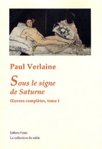 Oeuvres complètes : Tome 1, Sous le signe de Saturne (1858-1868)