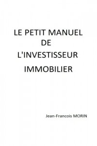 Le petit manuel de l'investisseur immobilier: Devenez libre financièrement