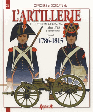 L'artillerie et le système Gribeauval 1786-1815, Tome 1