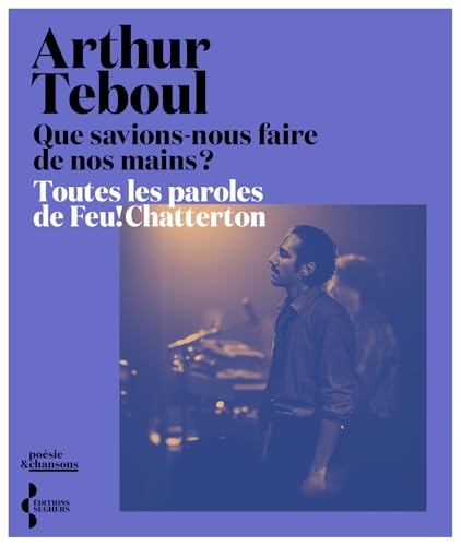 Que savions-nous faire de nos mains ?: L'intégrale des paroles de Feu! Chatterton