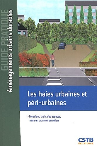 Les haies urbaines et péri-urbaines: Fonctions, choix des espèces, mise en oeuvre et entretien.