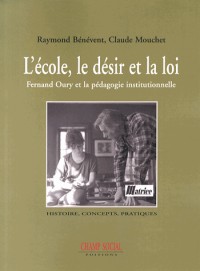 L'Ecole, le Desir et la Loi, Fernand Oury et la Pedagogie Institutionnelle