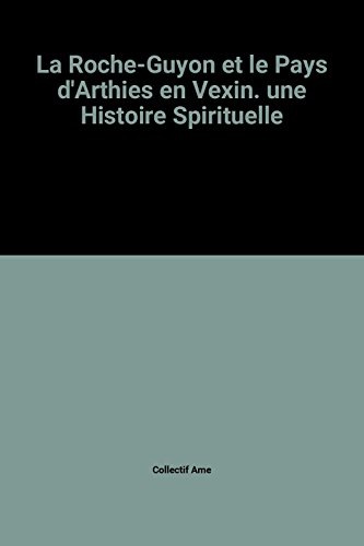 La Roche-Guyon et le Pays d'Arthies en Vexin. une Histoire Spirituelle