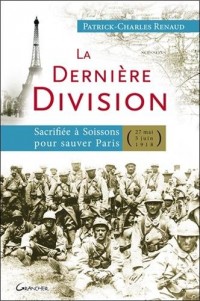 La dernière Division - Sacrifiée à Soissons pour sauver Paris (27 mai 1918 - 5 juin 1918)