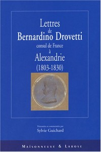 Lettres de Bernardino Drovetti, consul de France à Alexandrie, 1803-1830