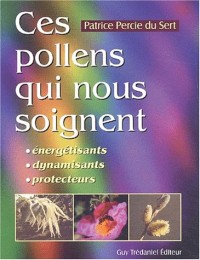 Ces pollens qui nous soignent : Energisants - Dynamisants - Protecteurs