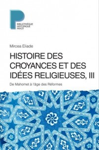 Histoire des croyances et des idées religieuses : Volume 3, De Mahomet à l'âge des réformes