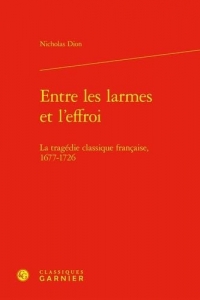 Entre les larmes et l'effroi: La tragédie classique française, 1677-1726