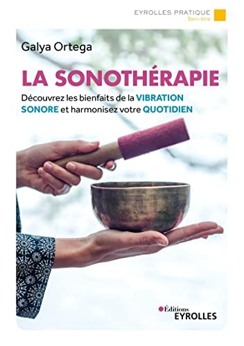La sonothérapie: Découvrez les bienfaits de la vibration sonore et harmonisez votre quotidien
