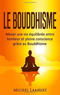 Le Bouddhisme: Mener une vie équilibrée entre bonheur et pleine conscience grâce au Bouddhisme