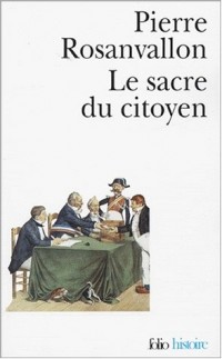 Le sacre du citoyen: Histoire du suffrage universel en France