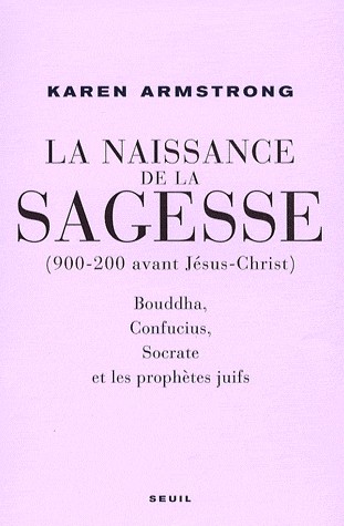 La Naissance de la sagesse (900-200 avant Jésus-Christ) : Bouddha, Confucius, Socrate et les prophètes d'Israël