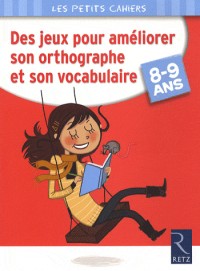 Des jeux pour améliorer son orthographe et son vocabulaire : 8-9 Ans