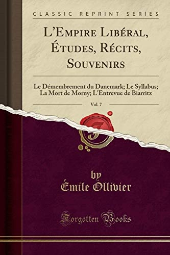 L'Empire Libéral, Études, Récits, Souvenirs, Vol. 7: Le Démembrement du Danemark; Le Syllabus; La Mort de Morny; L'Entrevue de Biarritz (Classic Reprint) [9781334869846]