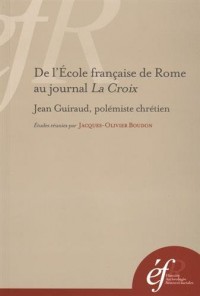 De l'Ecole française de Rome au journal La Croix : Jean Guiraud, polémiste chrétien