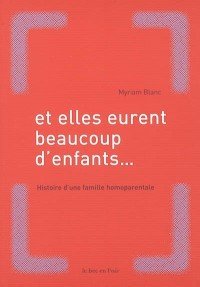 Et elles eurent beaucoup d'enfants... : Histoire d'une famille homoparentale