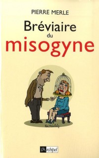 Bréviaire du misogyne : Notes, réflexions, pensées et maximes