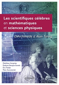 Les scientifiques célèbres en mathématiques et sciences physiques: D'Archimède à Alan Turing