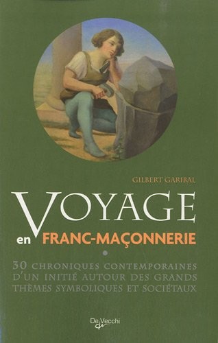 Voyage en franc-maçonnerie : 30 chroniques contemporaines d'un initié autour des grands thèmes symboliques et sociétaux