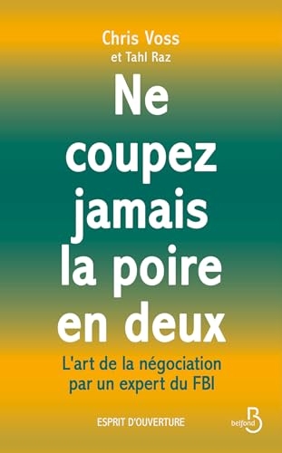 NE COUPEZ JAMAIS LA POIRE EN DEUX - L'art de la négociation par un expert du FBI (L'esprit d'ouverture)