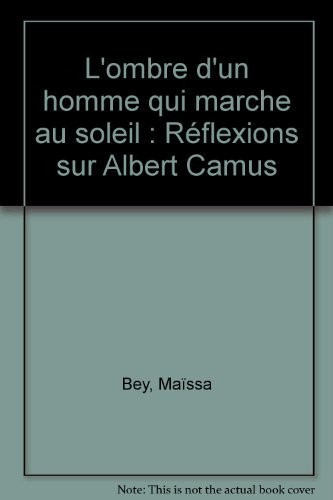 L'ombre d'un homme qui marche au soleil : Réflexions sur Albert Camus