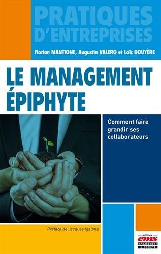 Le management épiphyte: Comment faire grandir ses collaborateurs.