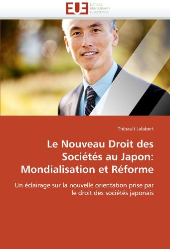 Le Nouveau Droit des Sociétés au Japon: Mondialisation et Réforme: Un éclairage sur la nouvelle orientation prise par le droit des sociétés japonais