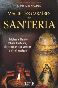 Magie des Caraïbes et Santeria : Origines et histoire, Rituels d'initiation, de protection, de divination et rituels magiques