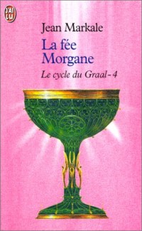 Le Cycle du Graal, tome 4 : La Fée Morgane