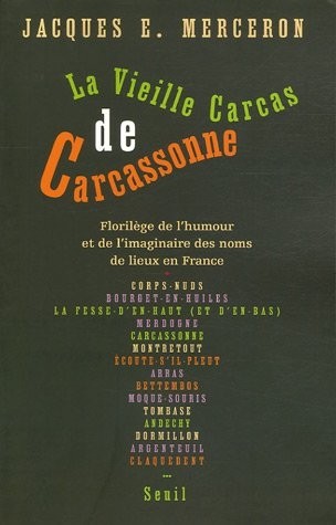 La Vieille Carcas de Carcassonne : Florilège de l'humour et de l'imaginaire des noms de lieux en France (Légendes, jeux et calembours toponymiques du Moyen Age à nos jours)