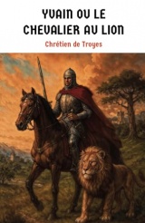 Yvain ou le Chevalier au lion: édition intégrale en prose en français moderne