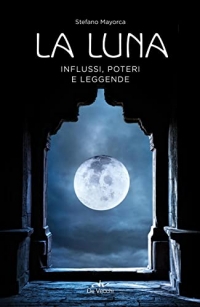 La luna. Influssi, poteri, leggende