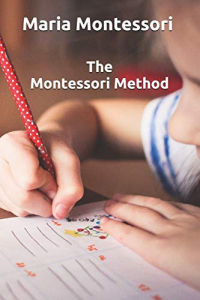 The Montessori Method: With Illustrations ORIGINAL AND COMPLETE EDITION