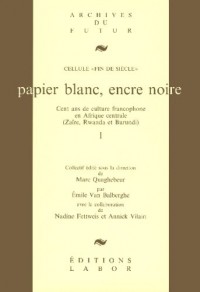 Papier blanc, encre noire : cent ans de culture francophone en Afrique centrale (Zaïre, Rwanda, Burundi)
