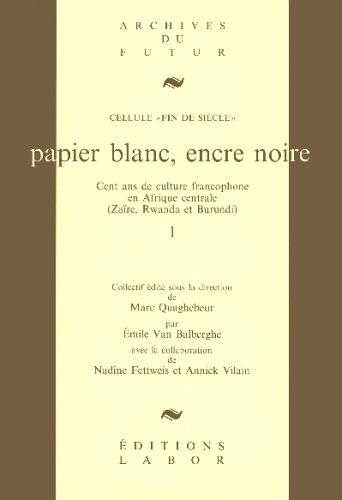 Papier blanc, encre noire : cent ans de culture francophone en Afrique centrale (Zaïre, Rwanda, Burundi)