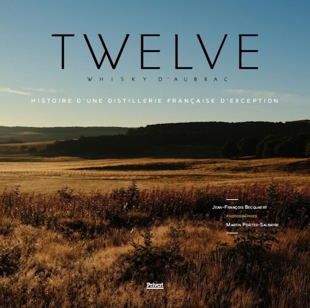 TWELVE WHISKY D'AUBRAC - HISTOIRE D'UNE DISTILLERIE FRANÇAISE: HISTOIRE D'UNE DISTILLERIE FRANÇAISE