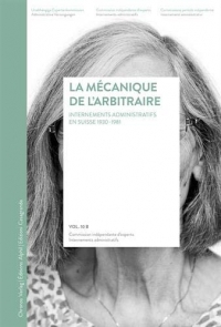 La mécanique de l'arbitraire : Internements administratifs en Suisse 1 930-1981 rapport final