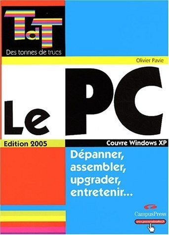 Le PC édition 2005 - Dépanner, assembler, upgrader, entretenir...