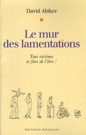 Le mur des lamentations : Tous victimes et fiers de l'être !