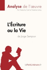 L'Écriture ou la Vie de Jorge Semprun (Analyse de l'oeuvre): Comprendre La Littérature Avec Lepetitlittéraire.Fr