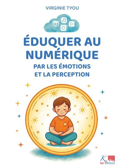 Eduquer au numérique par les émotions et la perception. La Philosophie Cliky, des outils pratiques p: La Philosophie Cliky, des outils pratiques pour accompagner les enfants de 5 à 13 ans