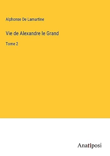 Vie de Alexandre le Grand: Tome 2